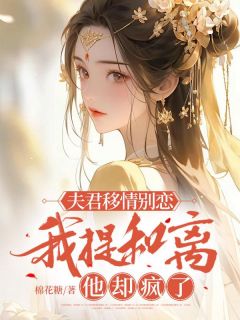 《夫君移情别恋，我提和离他却疯了》大结局免费试读 《夫君移情别恋，我提和离他却疯了》最新章节目录