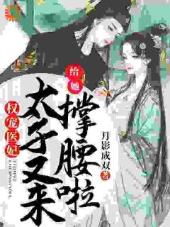 权宠医妃:太子又来给她撑腰啦