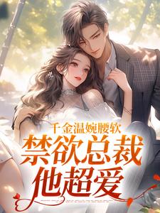 千金温婉腰软,禁欲总裁他超爱