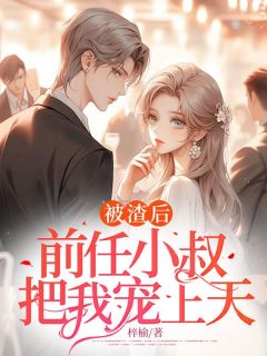 林潇潇顾时越by梓榆 被渣后,前任小叔把我宠上天全文免费阅读