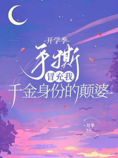 杨舒林菲菲 开学季,手撕冒充我千金身份的颠婆完结版在线阅读