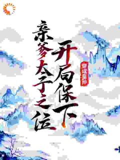 《穿成皇孙,开局保下亲爹太子之位》精彩章节列表在线试读 李象李世民小说