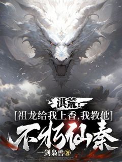 主角是楚玄嬴政的小说 《洪荒:祖龙给我上香,我教他不朽仙秦》 全文在线阅读