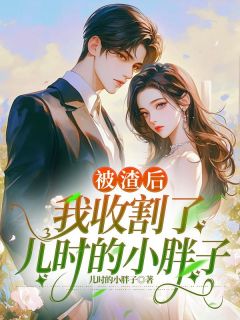 被渣后,我收割了儿时的小胖子
