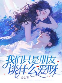 《我们只是朋友,谈什么爱呀!》免费阅读 苏枫徐盈在线阅读