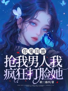 《伥鬼闺蜜抢我男人我疯狂打脸她》大结局精彩试读 《伥鬼闺蜜抢我男人我疯狂打脸她》最新章节列表