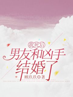 我死后男友和凶手结婚了by顾玖玖 冯若棠周承安在线阅读全文