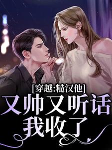 穿越:糙汉他又帅又听话,我收了!