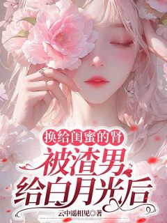 《换给闺蜜的肾被渣男给白月光后》江玥顾澈于蕴顾嘉平小说在线阅读