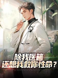 除我医籍，还想我救你性命？完整全文全集精彩试读 除我医籍，还想我救你性命？小说免费阅读