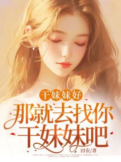 干妹妹好,那就去找你干妹妹吧!