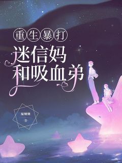 《重生暴打迷信妈和吸血弟》大结局在线试读 《重生暴打迷信妈和吸血弟》最新章节目录