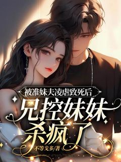 《被准妹夫凌虐致死后,兄控妹妹杀疯了》小说章节列表在线试读 厉锦厉嘉儿小说阅读