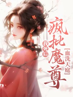 我死后,疯批魔尊血洗天庭
