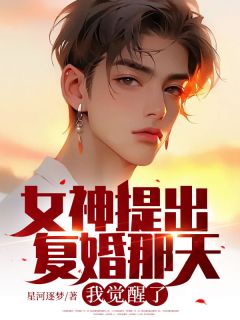 女神提出复婚那天，我觉醒了by星河逐梦 江映年陈静小说完整篇在线阅读