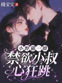 小野猫一撩,禁欲小叔心狂跳