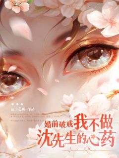 顾晚凝沈时倦by芭了芭蕉 婚前破戒!我不做沈先生的心药免费在线全文阅读