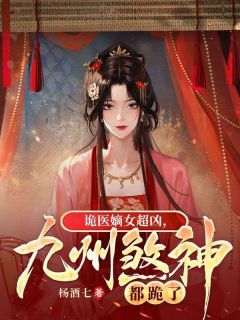 《诡医嫡女超凶，九州煞神都跪了》小说全文免费阅读 慕长离萧云州小说全文