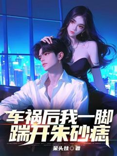 肖恒李思文章节目录 《车祸后,我一脚踹开朱砂痣》全文阅读