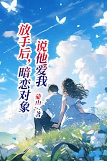 放手后,暗恋对象说他爱我