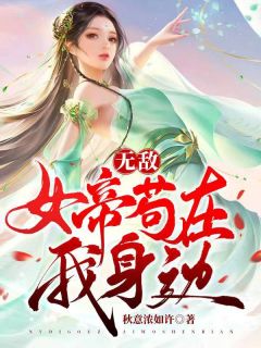 《无敌:女帝苟在我身边》小说在线试读 《无敌:女帝苟在我身边》最新章节目录