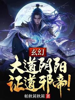 玄幻:大道阴阳,证道邪帝!