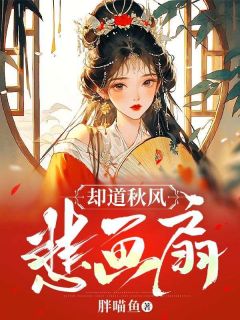 《却道秋风悲画扇》小说全文精彩试读 《却道秋风悲画扇》最新章节目录