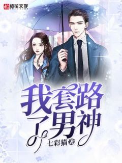 《我套路了男神》小说全文免费阅读 《我套路了男神》最新章节目录