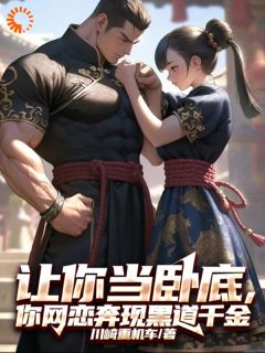 让你当卧底,你网恋奔现黑道千金