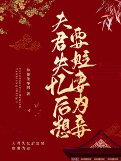 《夫君失忆后想要贬妻为妾》完结版在线阅读 《夫君失忆后想要贬妻为妾》最新章节目录