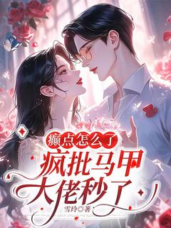 癫点怎么了,疯批马甲大佬秒了