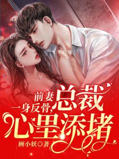 前妻一身反骨,总裁心里添堵