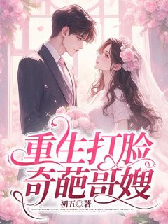 《重生打脸奇葩哥嫂》小说全文精彩阅读 《重生打脸奇葩哥嫂》最新章节目录