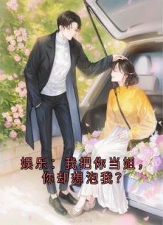 姜阎姜洛璃小说 《娱乐：我把你当姐，你却想泡我？》小说全文免费试读